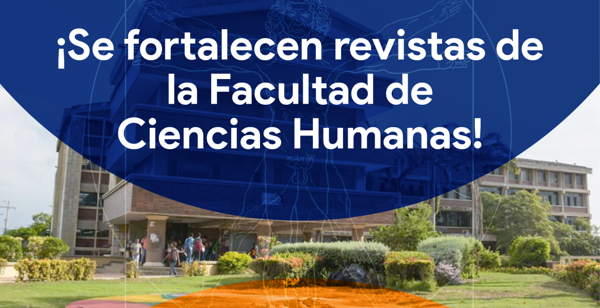 SE FORTALECEN REVISTAS DE LA FACULTAD DE CIENCIAS HUMANAS