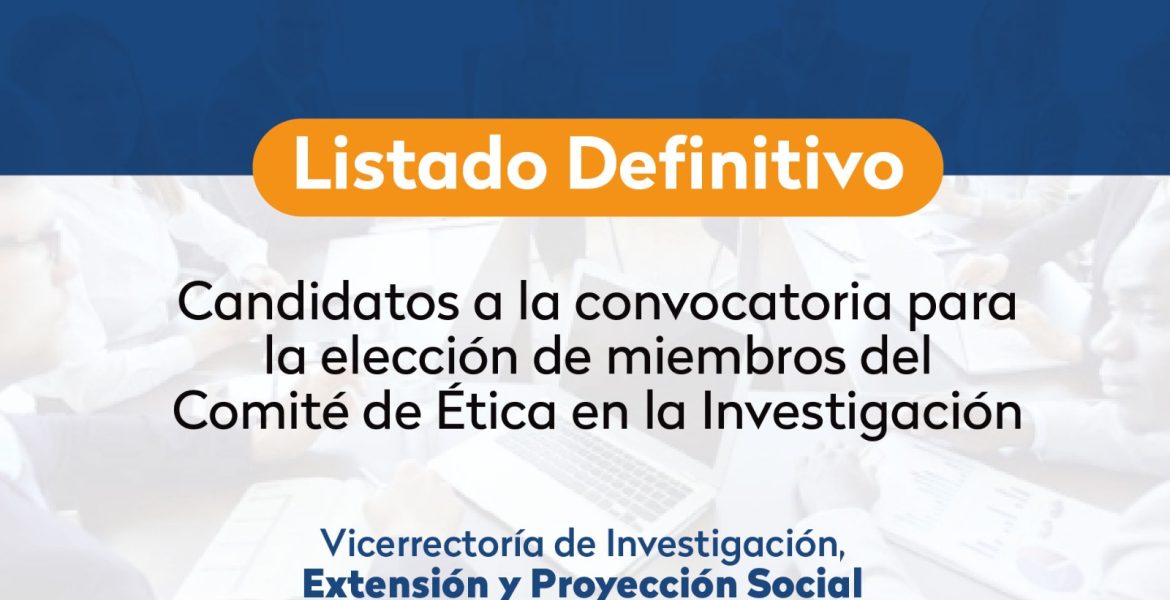 Listado definitivo de candidatos inscritos en la Convocatoria para la elección de miembros del Comité de Ética en la Investigación