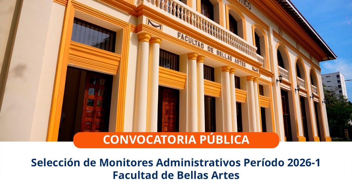 Selección de Monitores Administrativos – Período 2026-1 – Facultad de Bellas Artes