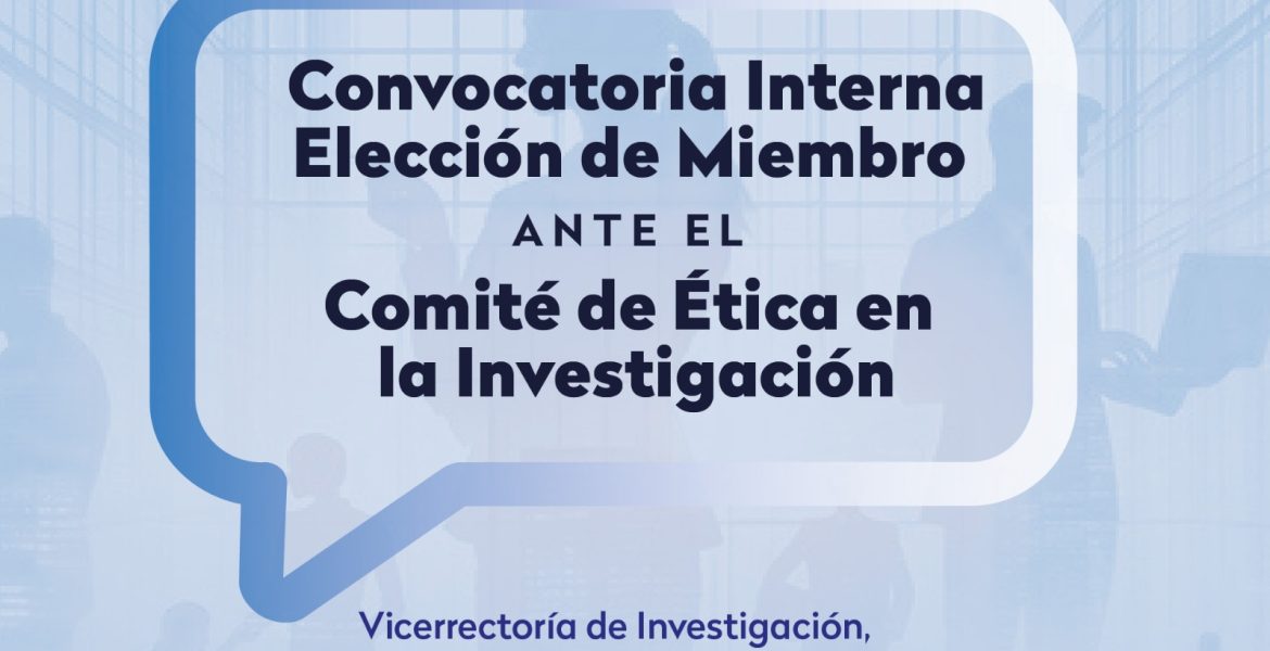 Convocatoria interna - Elección de un miembro ante el comité de ética en la investigación