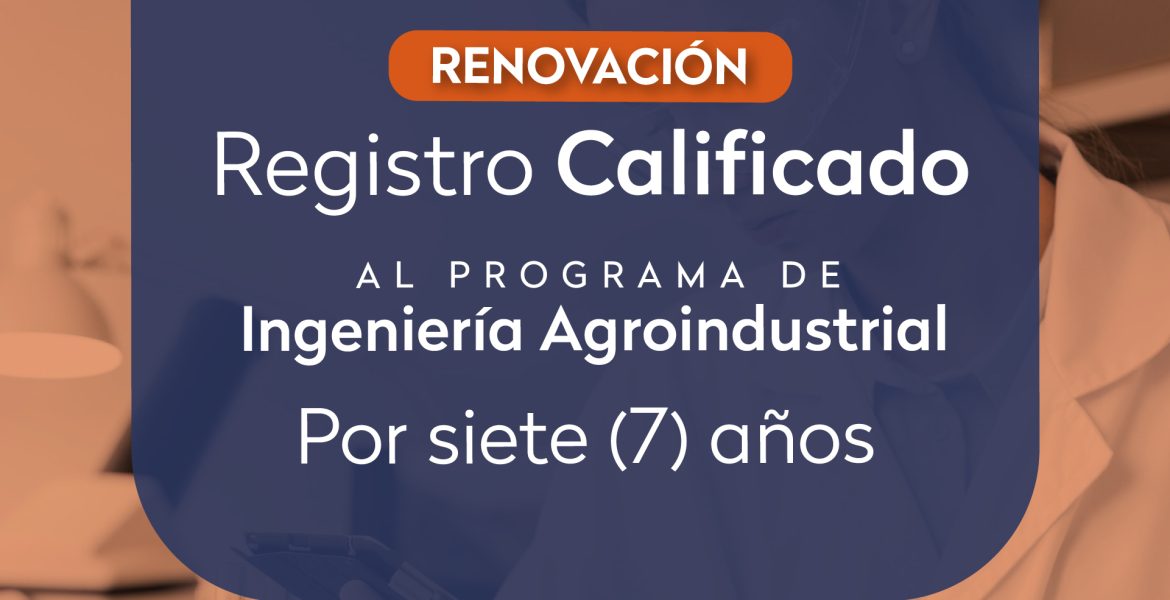 Ministerio de Educación renueva registro calificado del programa de Ingeniería Agroindustrial de Uniatlántico por siete años